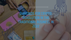 Diamonds for crypto: Revolution in the traditional business in 2022