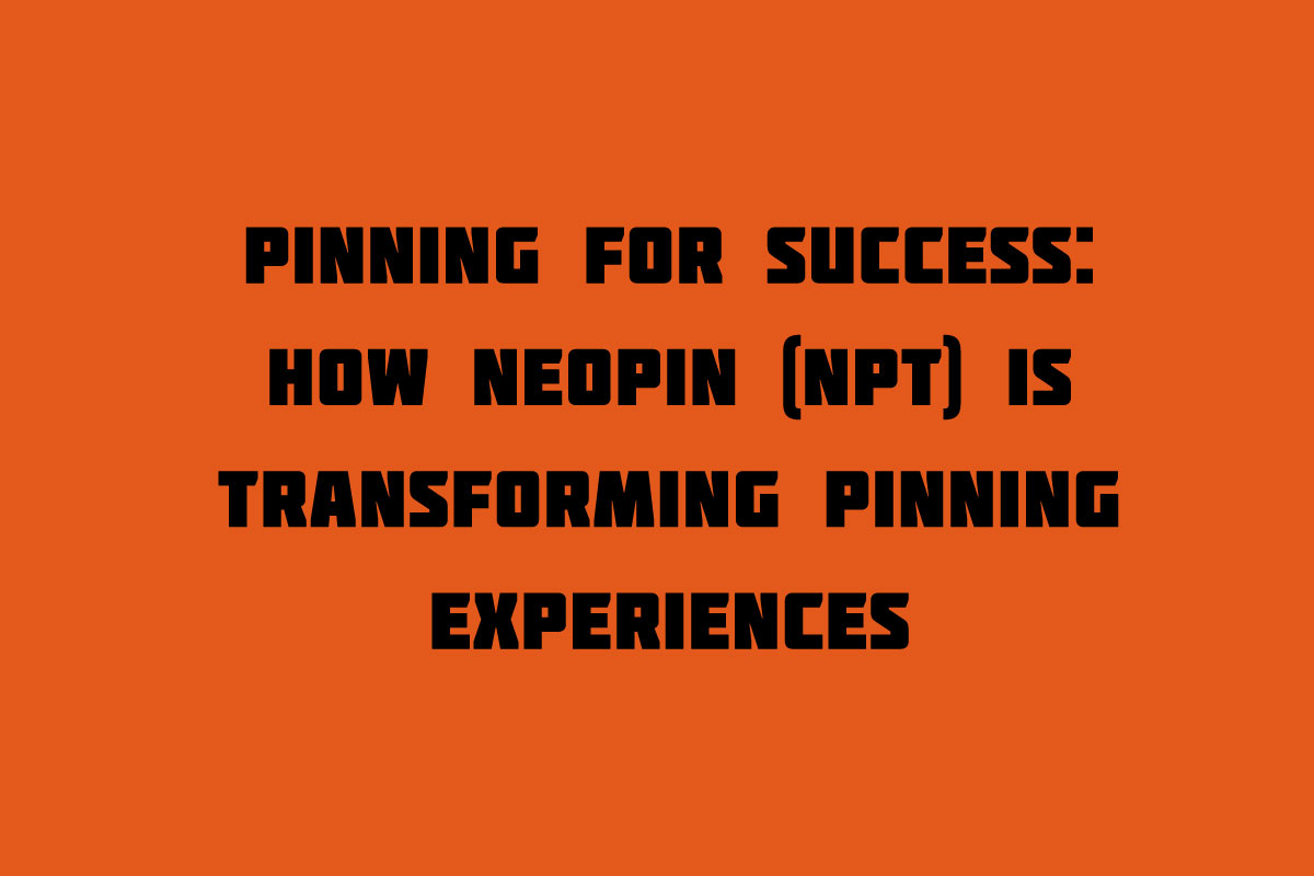 Pinning for Success: How NEOPIN (NPT) is Transforming Pinning Experiences