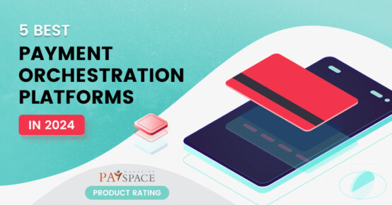 5 Best Payment Orchestration Platforms In 2024 | PaySpace Magazine