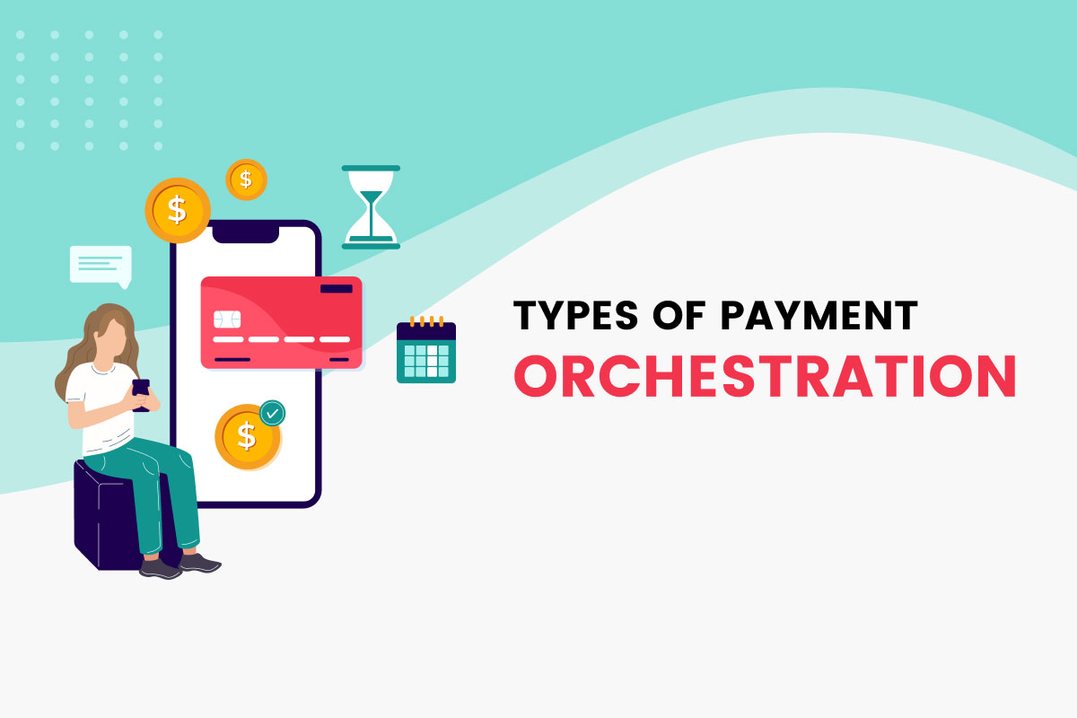 Exploring Payment Orchestration: Types and Their Impact
