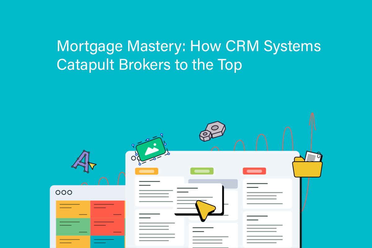 Mortgage Mastery: How CRM Systems Catapult Brokers to the Top