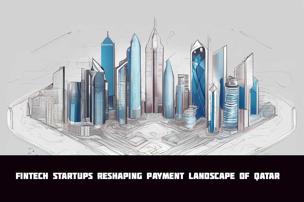 Fintech Startups Reshaping Payment Landscape of Qatar